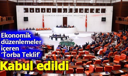 Ekonomik anlamda düzenlemeler içeren 'torba teklif' kabul edildi