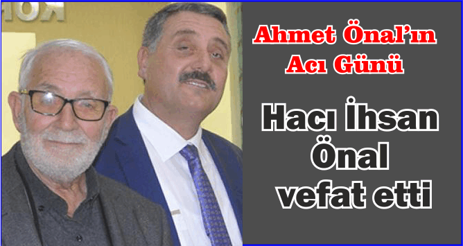 HACI İHSAN ÖNAL VEFAT ETTİ