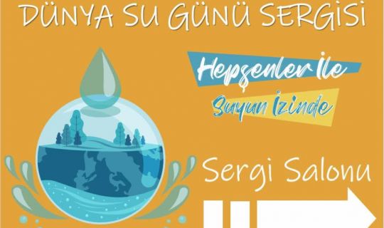 Dünya Su Günü Sergisi Ormanya’da açılıyor