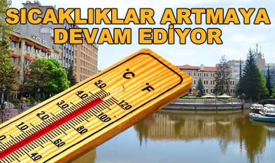 SICAKLIKLAR ARTMAYA DEVAM EDİYOR