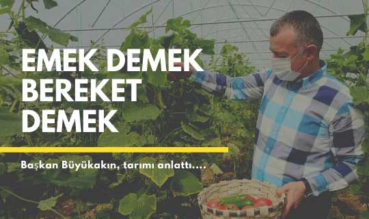 Başkan Büyükakın, ‘’Emek demek bereket demek’’