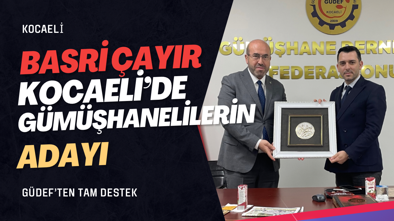 Gümüşhanelilerin Kocaeli’de ki adayı Basri Çayır