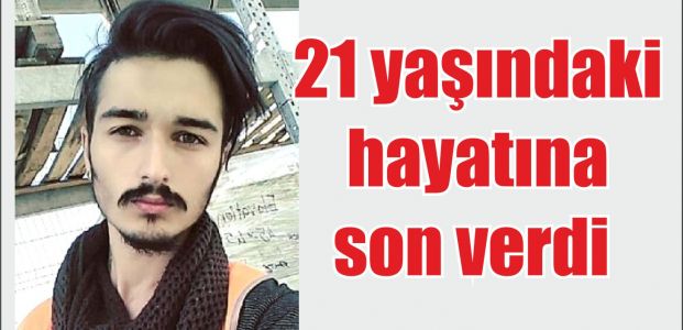  21 yaşındaki genç kendini astı