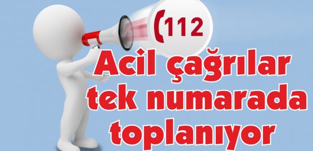 Acil çağrılar tek numarada toplanıyor Acil çağrılar tek numarada toplanıyor