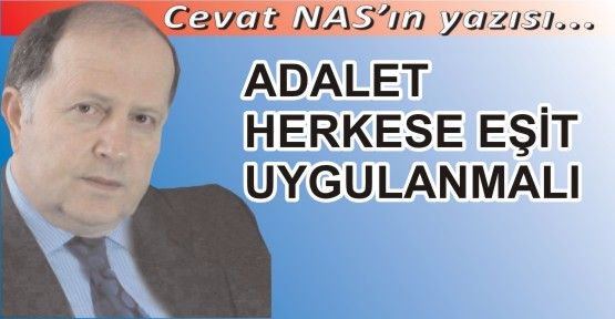 ADALET  HERKESE  EŞİT  UYGULANMALI !