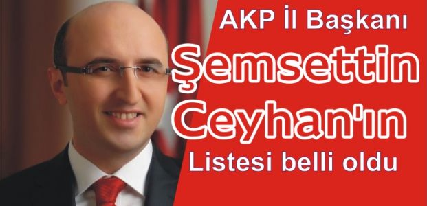 AKP İl Başkanı Şemsettin Ceyhan'ın listesi 