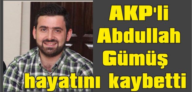 AKP'li Abdullah Gümüş hayatını kaybetti