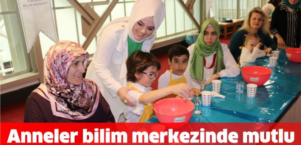 Annelere en güzel hediye Bilim Merkezinde 