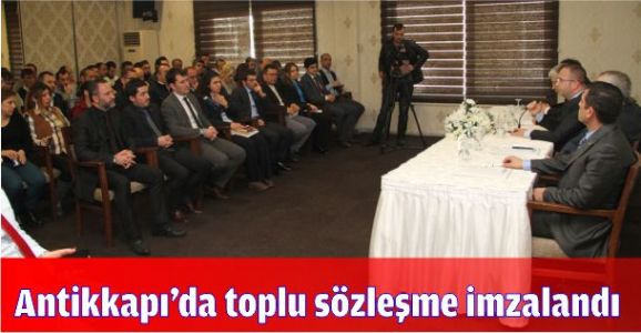 Antikkapı’da toplu sözleşme imzalandı