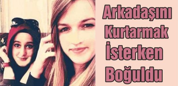  Arkadaşını Kurtarmak İsterken Kendisi Boğuldu