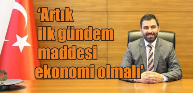  ‘Artık hepimiz için birinci gündem maddesi ekonomi olmalı’