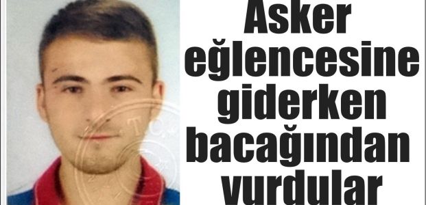  Asker eğlencesine giderken bacağından vurdular