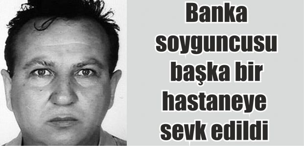 Banka soyguncusu başka bir hastaneye sevk edildi Banka soyguncusu başka bir hastaneye sevk edildi