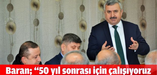 Baran; 50 yıl sonrası için çalışıyoruz“