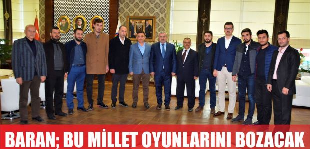 Baran, “Bu millet oyunlarını bozacak”