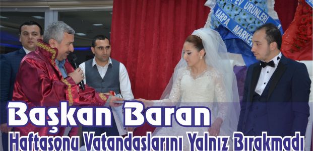  Başkan Baran Haftasonu Vatandaşlarını Yalnız Bırakmadı