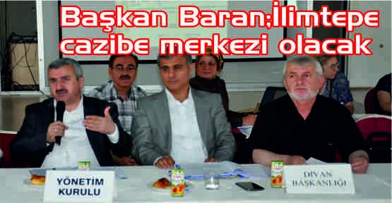 Başkan Baran İlimtepe cazibe merkezi olacak