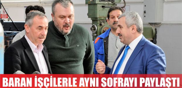  Başkan Baran, işçilerle aynı sofrayı paylaştı