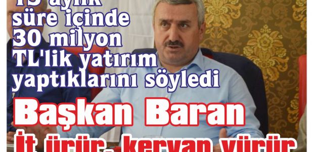  Başkan Baran; “İt ürür, kervan yürür”