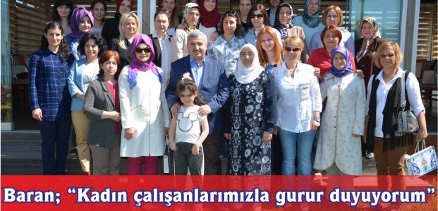 Başkan Baran, “Kadın Çalışanlarımızla Gurur Duyuyorum”