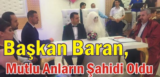  Başkan Baran, Mutlu Anların Şahidi Oldu