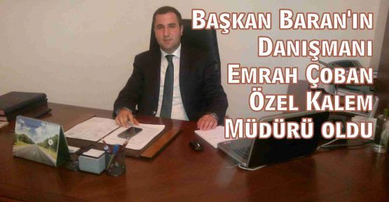  Başkan Baran’ın danışmanı Emrah Çoban Özel Kalem Müdürü oldu