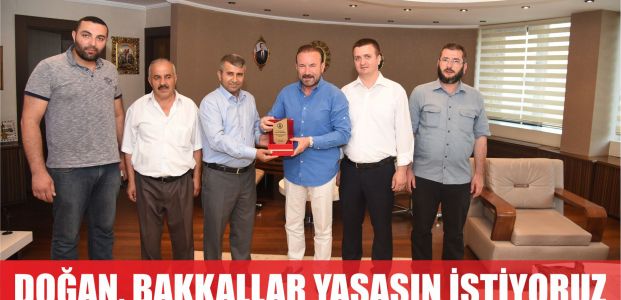  BAŞKAN DOĞAN, BAKKALLARIMIZ YAŞASIN İSTİYORUZ