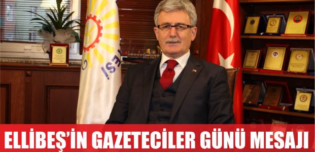  BAŞKAN ELLİBEŞ’İN “ÇALIŞAN GAZETECİLER GÜNÜ” MESAJI