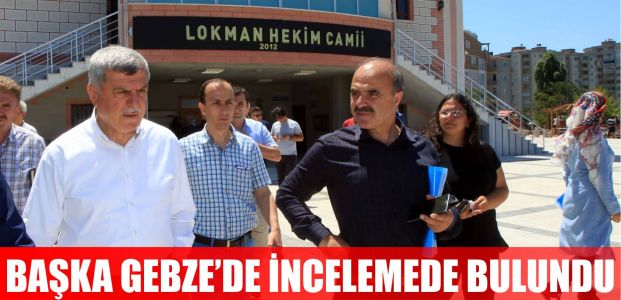  Başkan Karaosmanoğlu, Gebze’de incelemeler yaptı