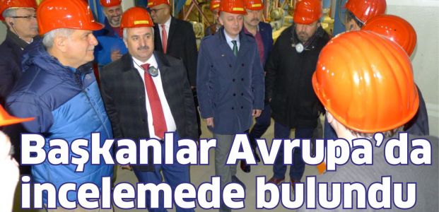 Başkanlar avrupada incelemelerde bulundu