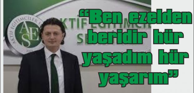  “Ben ezelden beridir hür yaşadım hür yaşarım”