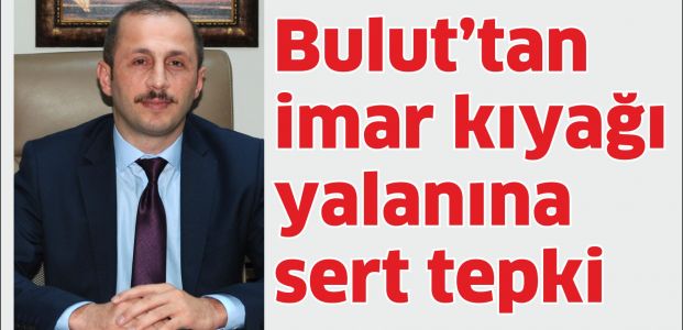 Bulut'tan imar kıyağı yalanına tepki