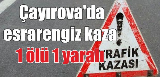  Çayırova'da esrarengiz kaza:1 ölü 1 yaralı