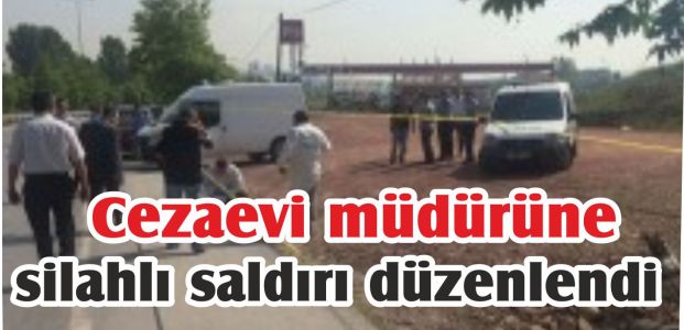  Cezaevi müdürüne silahlı saldırı düzenlendi