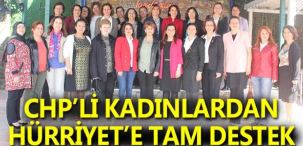 CHP'li Kadınlardan Hürriyet'e Tam Destek