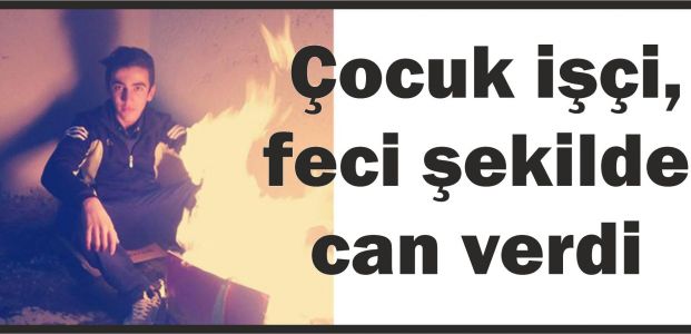  Çocuk işçi, feci şekilde can verdi