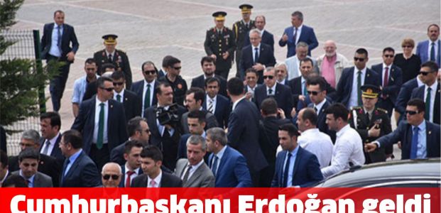 Cumhurbaşkanı Erdoğan geldi