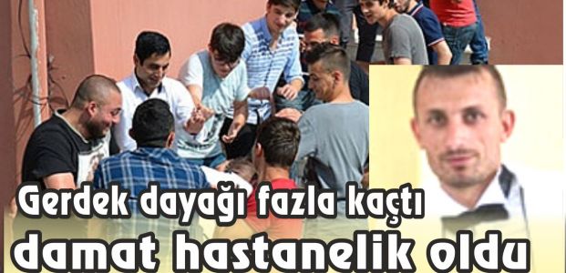  Damat düğün günü hastanelik oldu