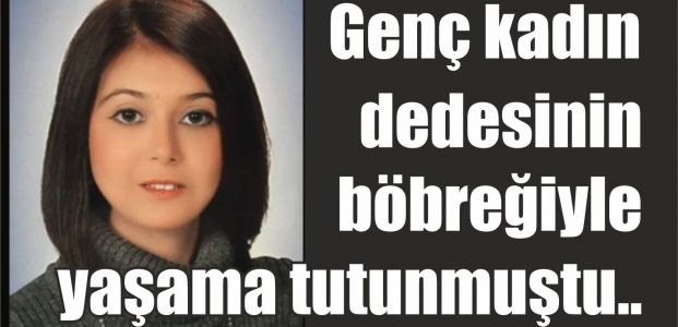  Dedesinin böbreğiyle yaşama tutunmuştu...