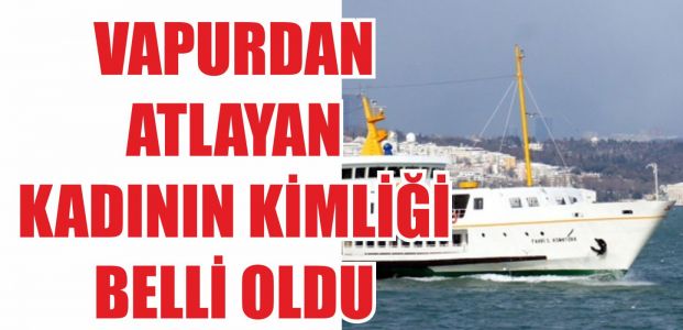  Denize atlayan kadının kimliğine ulaşıldı