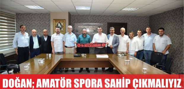  DOĞAN,  AMATÖR SPOR RUHUNU YAŞATMALIYIZ