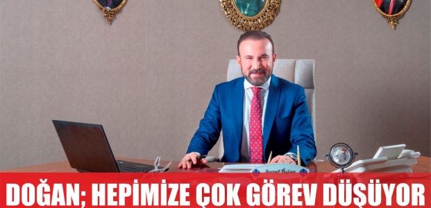  DOĞAN, HEPİMİZE GÖREV DÜŞÜYOR