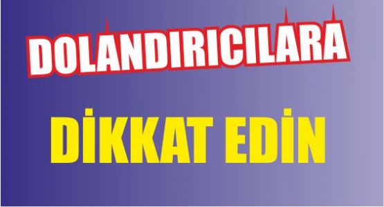 Dolandırıcılara dikkat