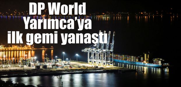 DP World Yarımca’ya ilk gemi yanaştı