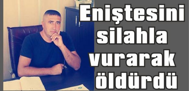 Eniştesini silahla vurarak öldürdü