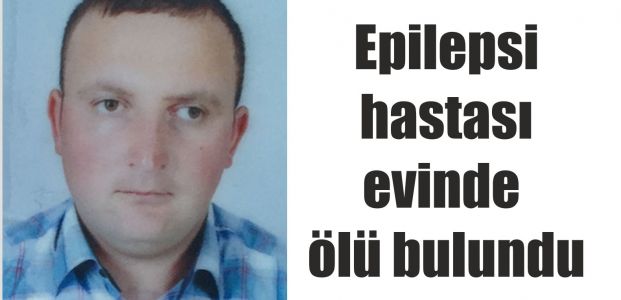  Epilepsi hastası evinde ölü bulundu