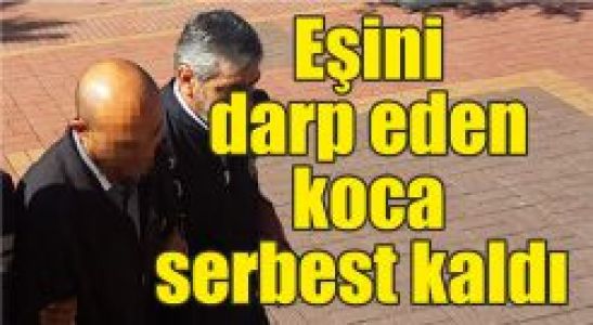  Eşini darp eden koca serbest kaldı