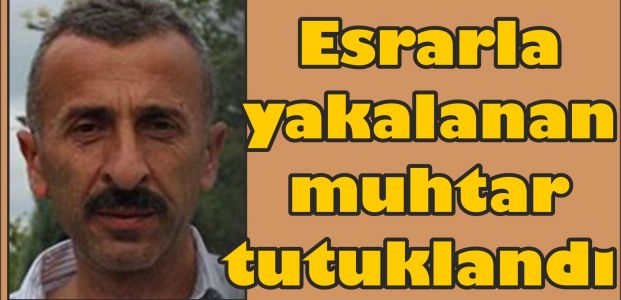  Esrarla yakalanan muhtar tutuklandı