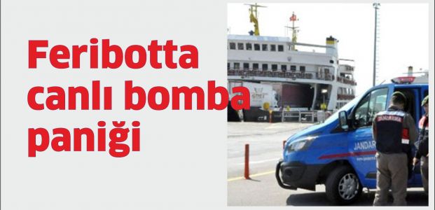 Feribotta canlı bomba ihbarı!