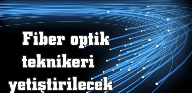    Fiber optik teknikeri yetiştirilecek